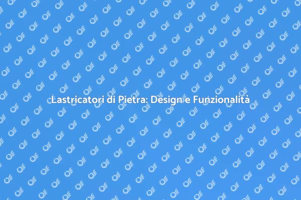 Lastricatori di Pietra: Bellezza e Durabilità