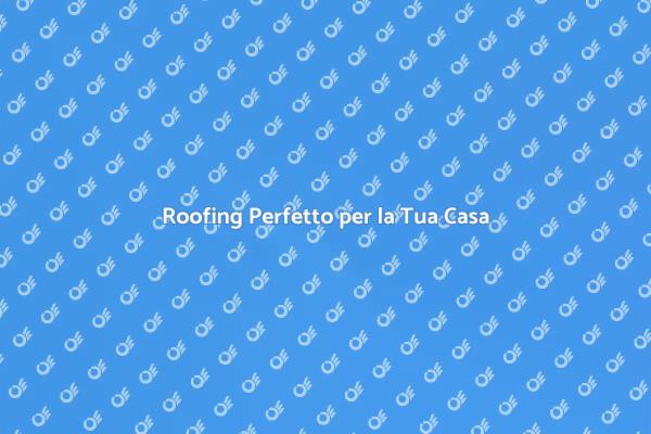 Investi nel Giusto Roofing Oggi!