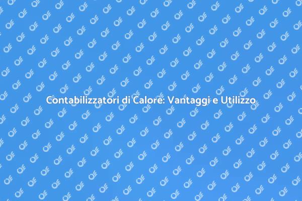 Contabilizzatori di Calore: Efficienza e Risparmio