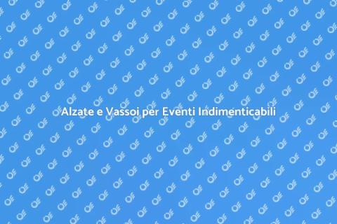 Noleggio Alzate e Vassoi per Catering