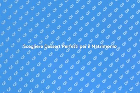Dessert per un Matrimonio Indimenticabile