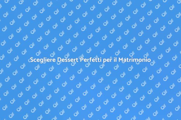 Dessert da Sogno per il Tuo Matrimonio