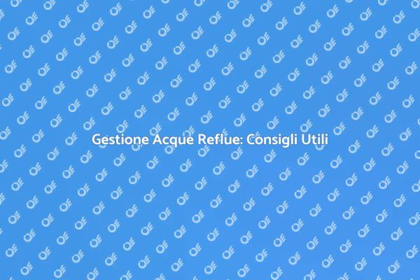Rimozione Acque Reflue: Importanza e Soluzioni