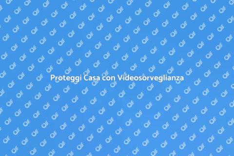 Videosorveglianza Domestica: Sicurezza