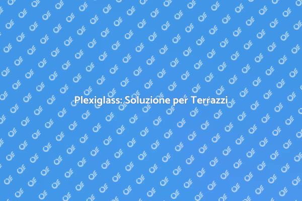 Trasforma il Tuo Terrazzo con Plexiglass