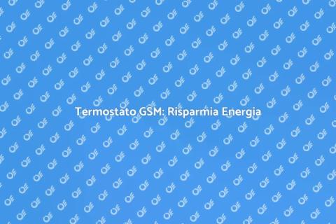 Termostato GSM: Gestione Intelligente
