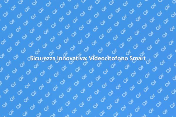 Videocitofono Smart: Sicurezza Avanzata