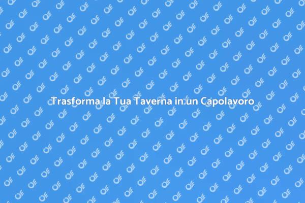 Idee per Ristrutturare la Tua Taverna