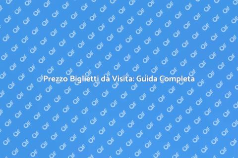 Costo Biglietti da Visita: Scopri di Più