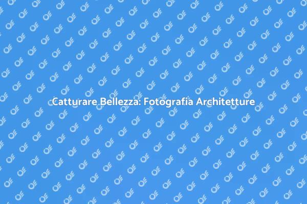 Fotografia di Architetture: Consigli Utili