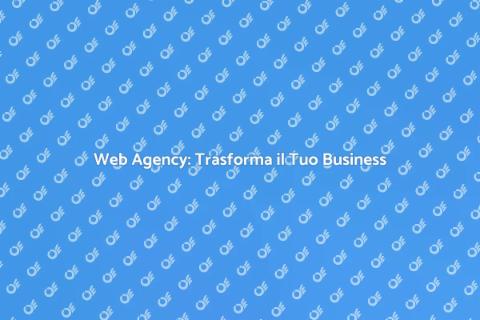 Web Agency: Potenzia la Tua Presenza