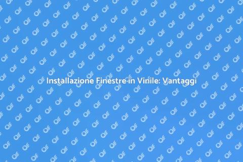 Finestre in Vinile: Vantaggi e Installazione