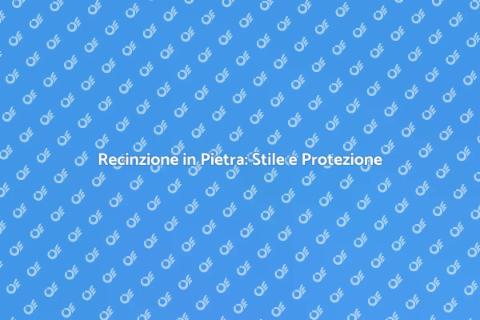 Recinzione in Pietra: Eleganza e Sicurezza