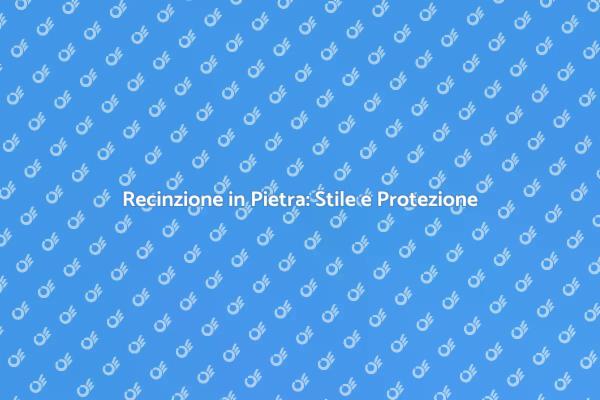 Recinzione in Pietra: Protezione con Stile