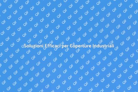 Coperture Industriali: Guida Completa