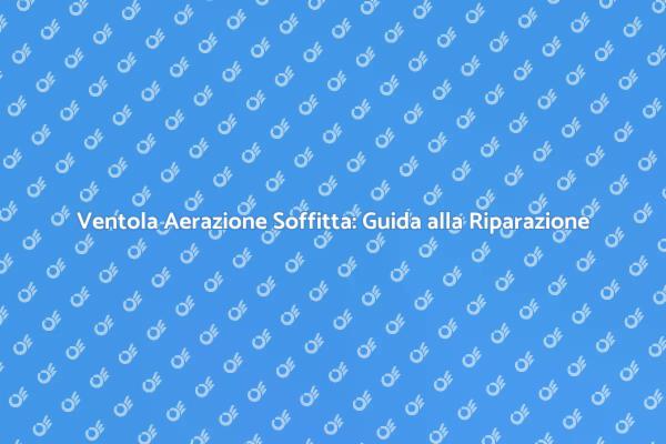 Guida alla Riparazione della Ventola di Aerazione