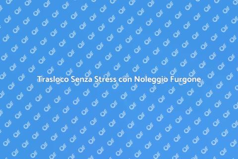 Noleggio Furgone per Trasloco Facile