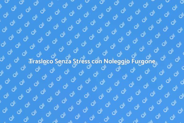 Noleggio Furgone: Trasloco Semplificato