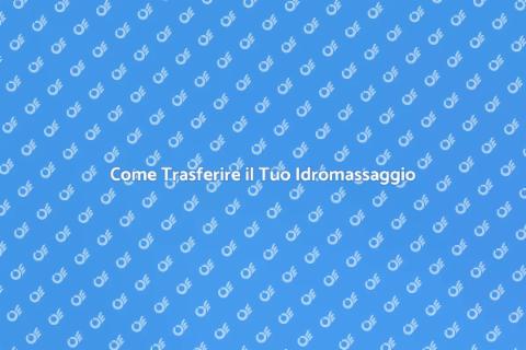 Trasferire un Idromassaggio Senza Stress
