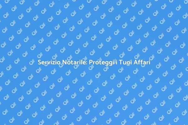 Servizi Notarili: Affidabilità e Protezione