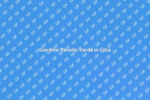 Allestire un Giardino Pensile Verde