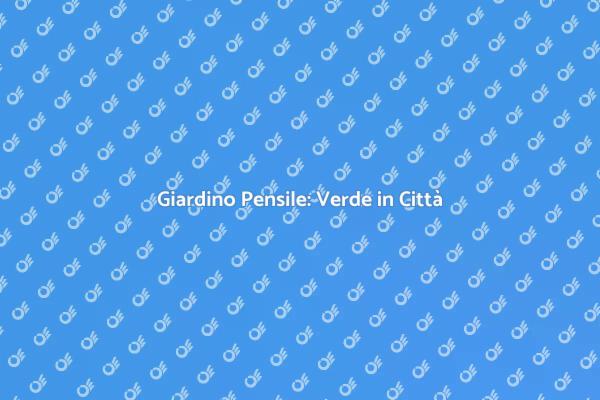 Come Creare un Giardino Pensile