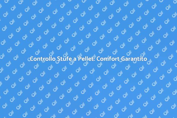 Manutenzione Stufe a Pellet: Perché è Fondamentale