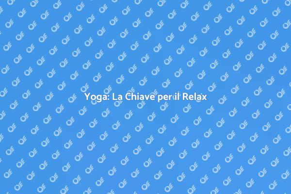Yoga e Relax: Un Viaggio di Benessere