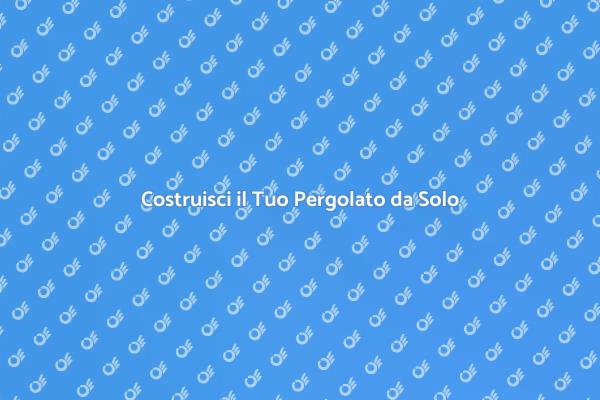 Realizza il Tuo Pergolato Facile