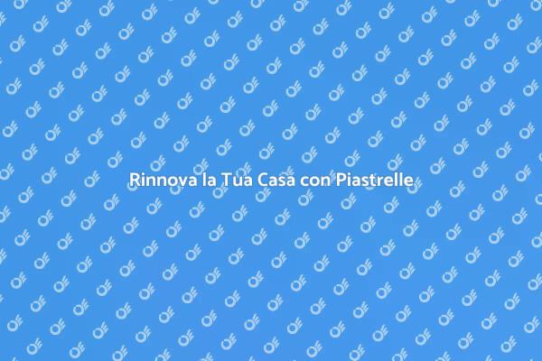 Trasforma i Tuoi Ambienti con Piastrelle