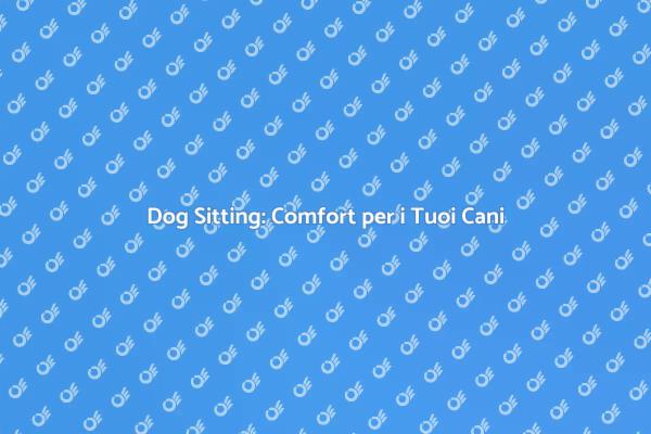 Dog Sitting: I Tuoi Amici a Quattro Zampe
