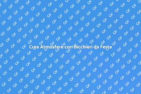 Bicchieri da Festa: Atmosfera Unica