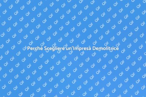 Vantaggi di Assumere un’Impresa Demolitrice