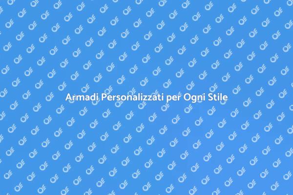 Ottimizza il Tuo Spazio con Armadi Su Misura