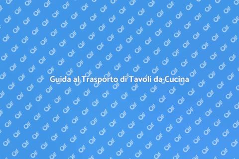 Trasporto Tavolo da Cucina: Guida