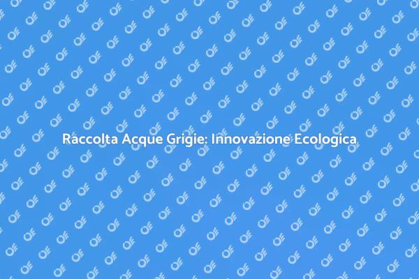 Scavi e Sostenibilità: Acque Grigie