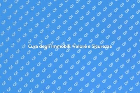Manutenzione Immobili: Cura e Valore