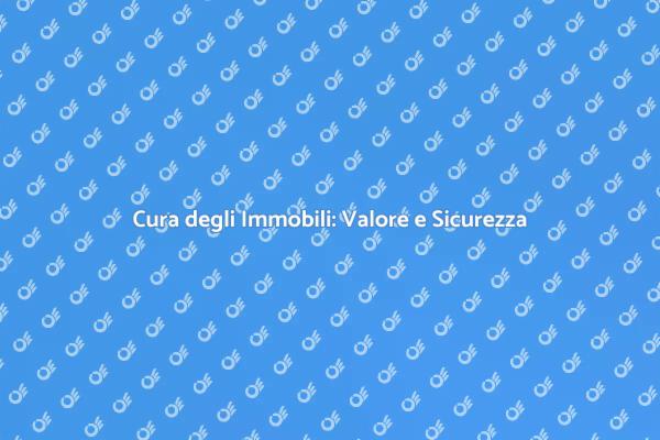 Manutenzione Immobili: Un Investimento Necessario