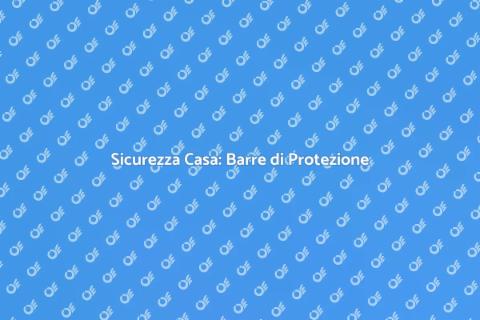 Barre di Sicurezza per la Tua Casa
