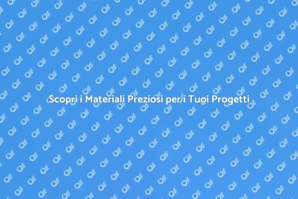Valorizza i Tuoi Progetti con Materiali Preziosi