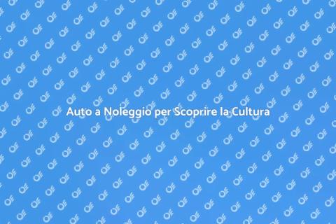 Noleggiare un'Auto per Viaggi Culturali