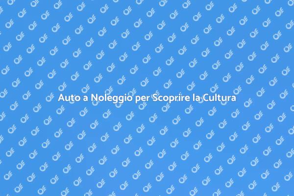 Noleggia un'Auto e Scopri la Cultura
