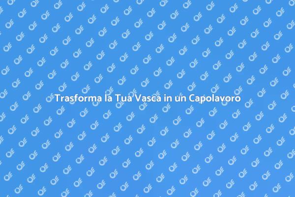 Ristrutturazione Vasca: Comfort e Stile