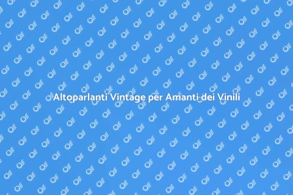 La Magia degli Altoparlanti Vintage