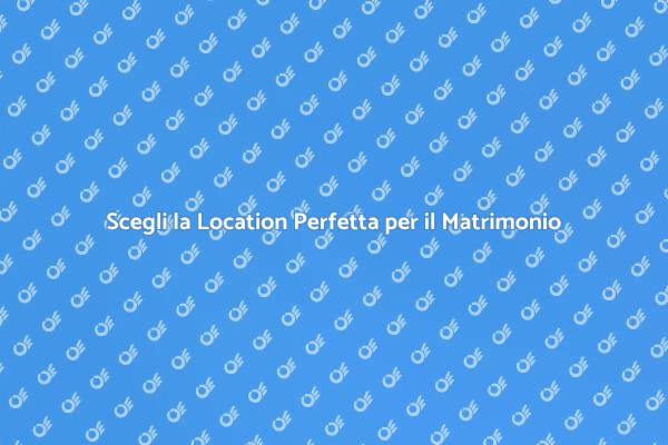 Location Ideale per il Tuo Matrimonio