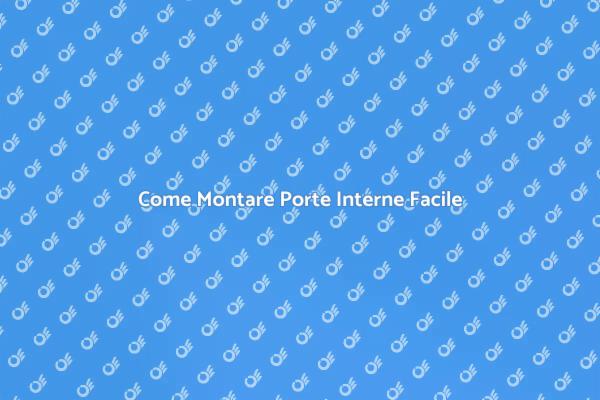 Montaggio Porte Interne: Tutto Quello che Devi Sapere