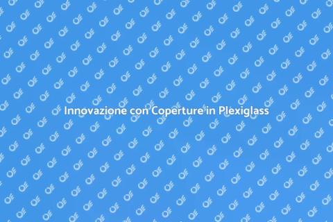 Coperture in Plexiglass per la Tua Casa