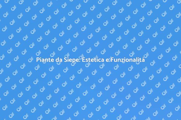Piante da Siepe: Privacy e Stile nel Giardino