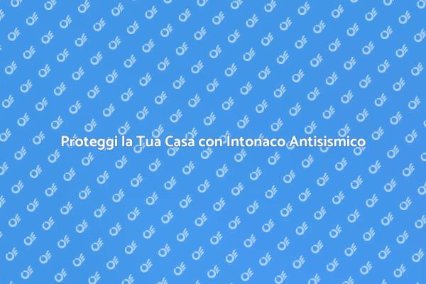 Intonaco Antisismico: Sicurezza in Casa