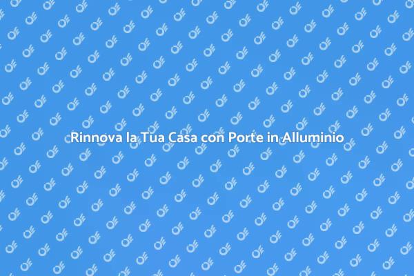 Porte in Alluminio: Assistenza e Vantaggi